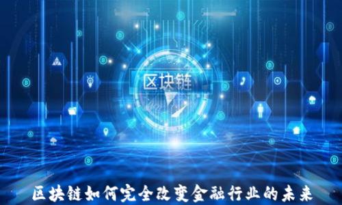 
区块链如何完全改变金融行业的未来