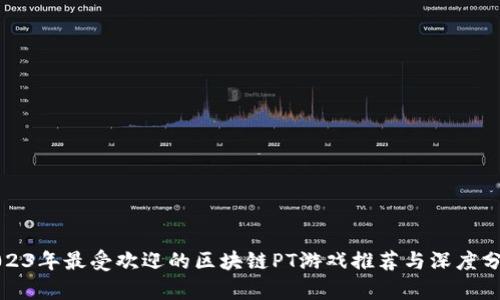 2023年最受欢迎的区块链PT游戏推荐与深度分析