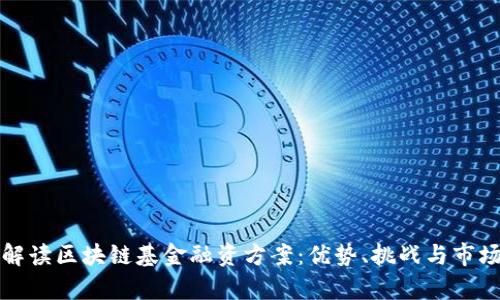 全面解读区块链基金融资方案：优势、挑战与市场前景