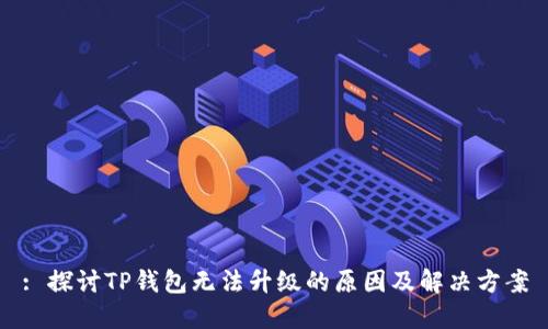 : 探讨TP钱包无法升级的原因及解决方案