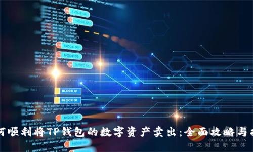 如何顺利将TP钱包的数字资产卖出：全面攻略与指南