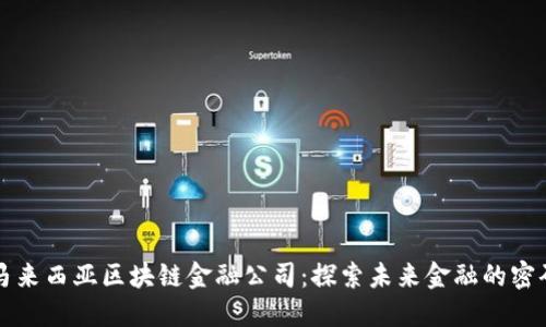 马来西亚区块链金融公司：探索未来金融的密码