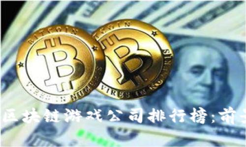 2023年最新区块链游戏公司排行榜：前景与潜力分析