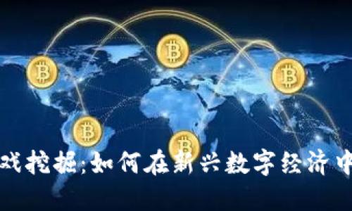 区块链游戏挖掘：如何在新兴数字经济中创造价值