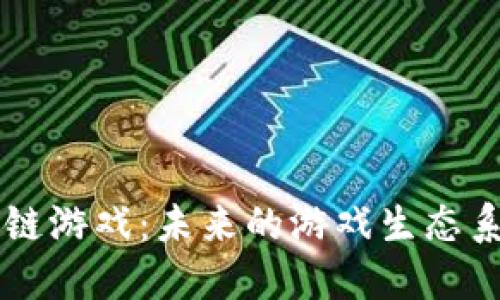 探索Celestial区块链游戏：未来的游戏生态系统与去中心化体验
