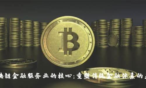 区块链金融服务业的核心：重塑传统金融体系的未来