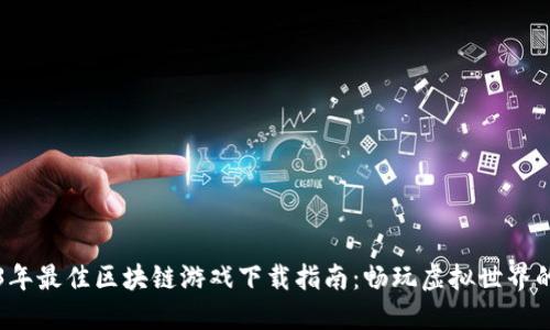 2023年最佳区块链游戏下载指南：畅玩虚拟世界的未来