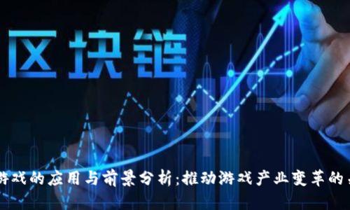 区块链游戏的应用与前景分析：推动游戏产业变革的关键技术