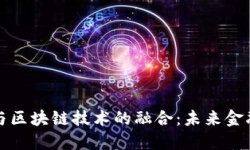 传统金融业与区块链技术的融合：未来金融的变革之路