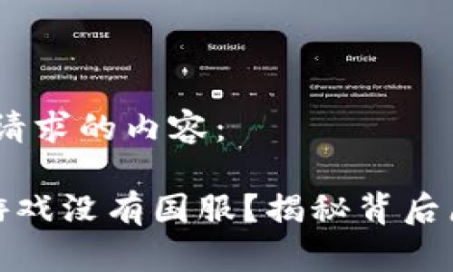 好的,以下是您请求的内容:
为什么区块链游戏没有国服?揭秘背后原因与未来趋势