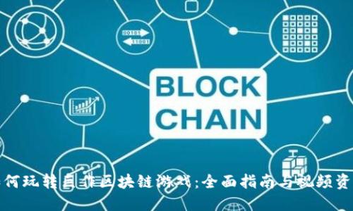 如何玩转巨作区块链游戏：全面指南与视频资源