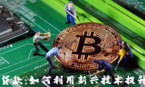 
区块链与金融科技贷款：如何利用新兴技术提升信贷效率与透明度