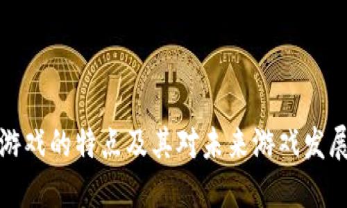 区块链游戏的特点及其对未来游戏发展的影响