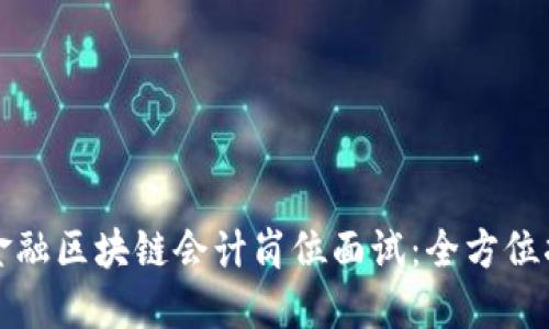 如何成功通过金融区块链会计岗位面试：全方位指导与实用技巧