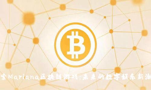 探索Mariana区块链游戏：未来的数字娱乐新潮流