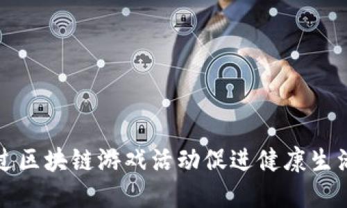 如何通过区块链游戏活动促进健康生活与管理