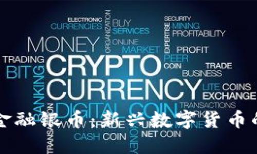 区块链与金融银币：新兴数字货币的变革之路