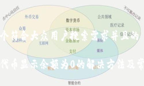 思考一个符合大众用户搜索需求并且的

tp钱包代币显示余额为0的解决方法及常见问题
