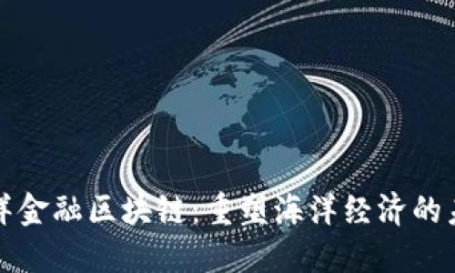 海洋金融区块链：重塑海洋经济的未来