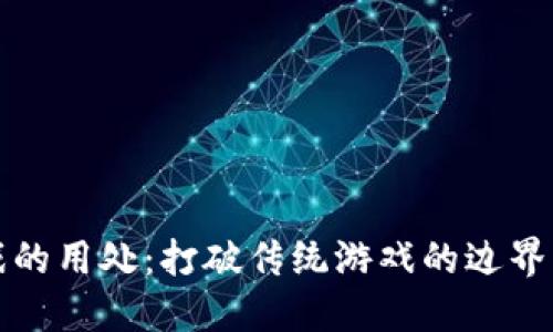 区块链游戏的用处:打破传统游戏的边界与创新体验