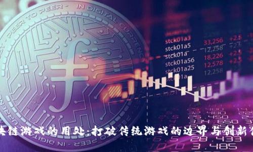 区块链游戏的用处:打破传统游戏的边界与创新体验
