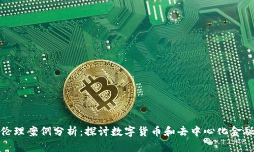 金融区块链伦理案例分析：探讨数字货币和去中心化金融的道德挑战