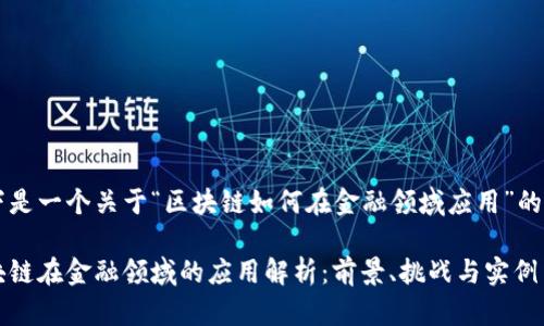 以下是一个关于“区块链如何在金融领域应用”的优质

区块链在金融领域的应用解析：前景、挑战与实例