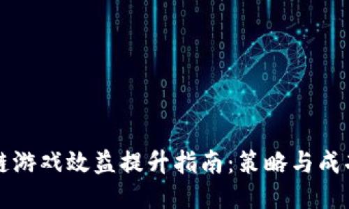 区块链游戏效益提升指南：策略与成功案例