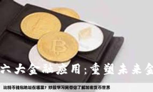 区块链六大金融应用：重塑未来金融格局