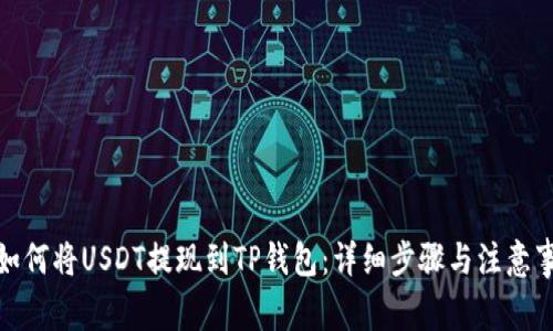 : 如何将USDT提现到TP钱包：详细步骤与注意事项
