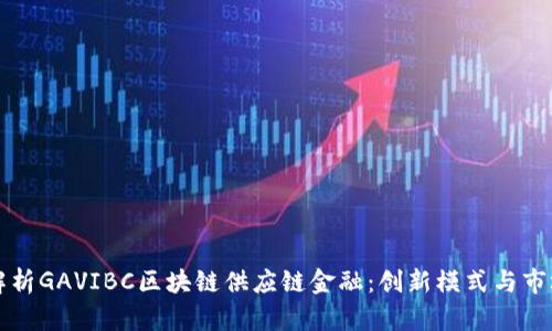 深入解析GAVIBC区块链供应链金融：创新模式与市场前景