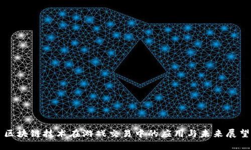 区块链技术在游戏交易中的应用与未来展望