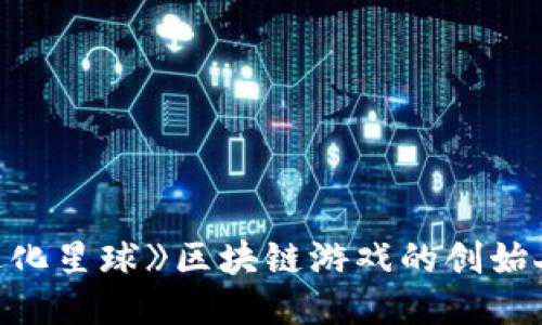 深入探讨《进化星球》区块链游戏的创始人及其影响力