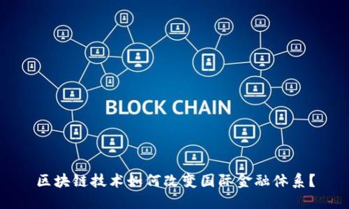 区块链技术如何改变国际金融体系？