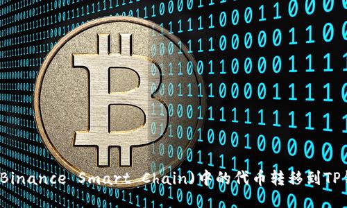 如何将币安链(Binance Smart Chain)中的代币转移到TP钱包的详细指南