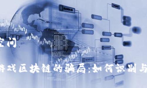梦境空间

揭露游戏区块链的骗局：如何识别与避免！