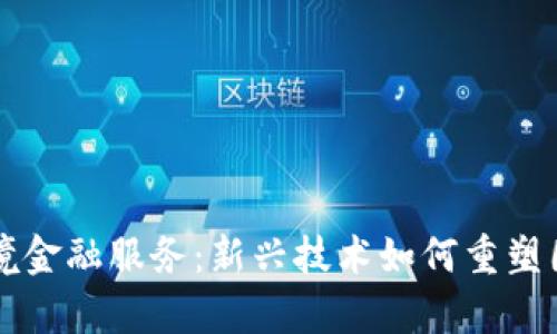 青岛区块链跨境金融服务：新兴技术如何重塑国际贸易与金融
