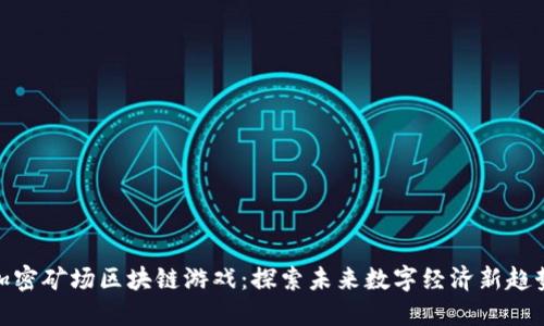 加密矿场区块链游戏：探索未来数字经济新趋势