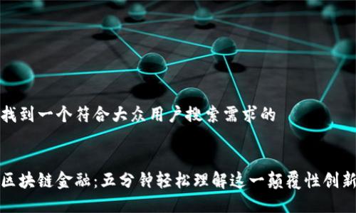 找到一个符合大众用户搜索需求的

  
区块链金融：五分钟轻松理解这一颠覆性创新