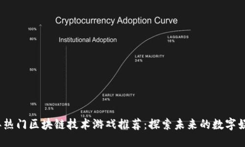 2023年热门区块链技术游戏推荐：探索未来的数字娱乐世界