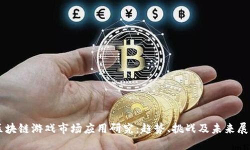 区块链游戏市场应用研究：趋势、挑战及未来展望