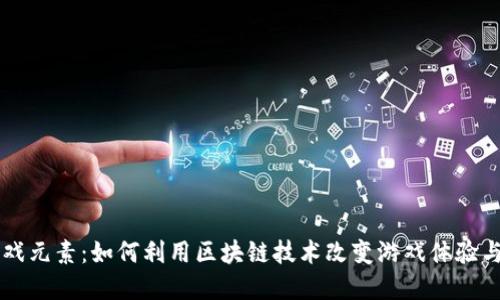 区块链游戏元素：如何利用区块链技术改变游戏体验与经济模式