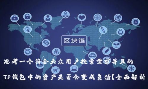 思考一个符合大众用户搜索需求并且的

TP钱包中的资产是否会变成负债？全面解析