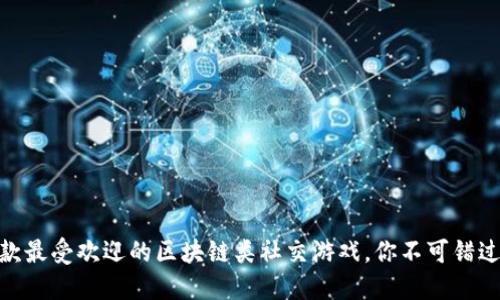 推荐几款最受欢迎的区块链类社交游戏，你不可错过的体验
