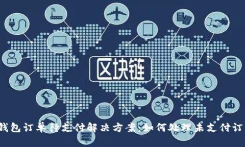 TP钱包订单待支付解决方案：如何处理未支付订单？