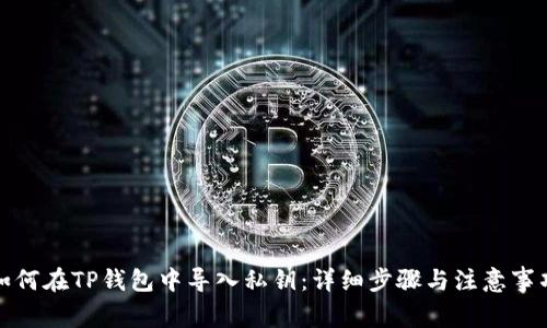 如何在TP钱包中导入私钥：详细步骤与注意事项
