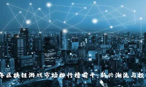 2023年区块链游戏市场排行榜前十：新兴潮流与投资机会