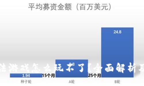 student
区块链魔法游戏怎么玩不了？全面解析及解决方案