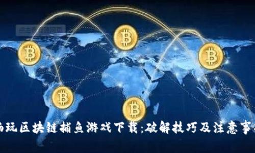 畅玩区块链捕鱼游戏下载：破解技巧及注意事项