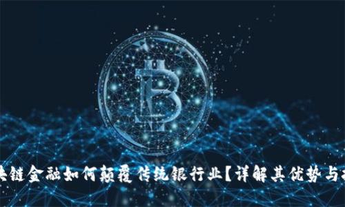 区块链金融如何颠覆传统银行业？详解其优势与挑战